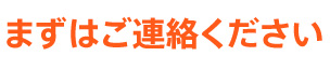 まずはご連絡ください